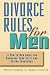 Divorce Rules For Men: A Man to Man Guide for Managing Your Split and Saving Thousands