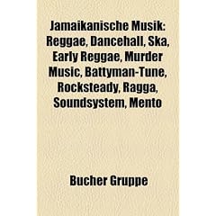 Jamaikanische Musik: Reggae, Dancehall, Ska, Early Reggae, Murder Music, Battyman-Tune, Rocksteady, Ragga, Soundsystem, Mento