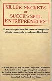 Killer Secrets of Successful Enterpreneurs: 22 Experts Share Their Tactics and Strategies That Will Make You Successful Beyond Your Wildest Dreams
