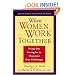 When Women Work Together: Using Our Strengths to Overcome Our Challenges