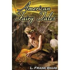 American Fairy Tales: From the Author of the Wizard of Oz, L. Frank Baum, Comes 12 Legendary Fables, Fantasies, and Folk Tales