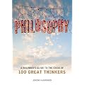 Philosophy: A Beginner's Guide: A Beginner's Guide to the Ideas of 100 Great Thinkers