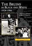 The Bruins in Black and White:   1924 to 1966  (MA)   (Images  of  Sports)