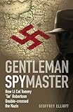 Gentleman spymaster : how Lt. Col. Tommy 'Tar' Robertson double-crossed the Nazis