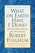 What on Earth Have I Done?: Stories, Observations, and Affirmations