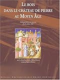 Le bois dans le château de pierre au Moyen Age : Actes du colloque de Lons-le-Saunier, 23-25 octobre 1997