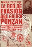 La Red De Evasion Del Grupo Ponzan: Anarquistas en la Guerra Secreta Contra El Franquismo y el Nazismo (1936-1944) (Spanish Edition)