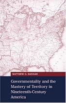 Governmentality and the Mastery of Territory in Nineteenth-Century America (Cambridge Studies in Historical Geography)