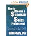 How to Become a Superstar Sales Professional: Prospecting And Solution-based Selling Skills for Business to Business Sales Professionals