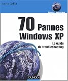 70 pannes Xindows XP : Le guide du troubleshooting