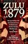 Zulu 1879 - The Anglo-Zulu War of 1879 from contemporary sources: First Hand Accounts, Interviews, Dispatches Official Documents & Newspaper Reports