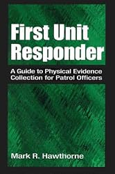 First Unit Responder: A Guide to Physical Evidence Collection for Patrol Officers