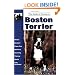 Guide to Owning a Boston Terrier: Puppy Care, Grooming, Training, History, Health, Breed Standard (Re-335)