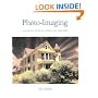 Photo-Imaging: A Complete Visual Guide to Alternative Techniques and Processes (Photography for All Levels: Advanced)