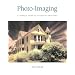 Photo-imaging: A Complete Visual Guide to Alternative Techniques and Processes (Photography for All Levels: Advanced)