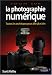 La photographie numérique : Toutes les techniques pour aller plus loin