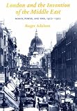 : London and the Invention of the Middle East: Money, Power, and War, 1902-1922