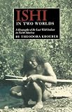 Ishi in Two Worlds: A Biography of the Last Wild Indian in North America