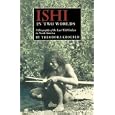 Ishi in Two Worlds: A Biography of the Last Wild Indian in North America