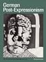 German Post-Expressionism: The Art of the Great Disorder, 1918-1924