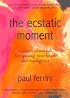The Ecstatic Moment: A Practical Manual for Opening Your Heart & Staying in It