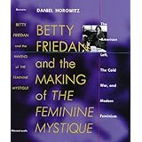 betty friedan and the making of the feminine mystique the american left the cold war and modern feminism culture