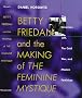 Betty Friedan: And the Making of the Feminine Mystique :The American Left, the Cold War, and Modern Feminism (Culture, Politics, and the Cold War)