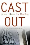 Cast Out: Queer Lives in Theater (Triangulations: Lesbian/Gay/Queer Theater/Drama/Performance)