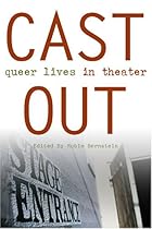 Cast Out: Queer Lives in Theater (Triangulations: Lesbian/Gay/Queer Theater/Drama/Performance) Cast Out: Queer Lives in Theater (Triangulations: Lesbian/Gay/Queer Theater/Drama/Performance)