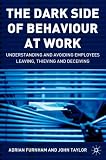 The Dark Side of Behaviour at Work: Understanding and Avoiding Employees Leaving, Thieving and Deceiving