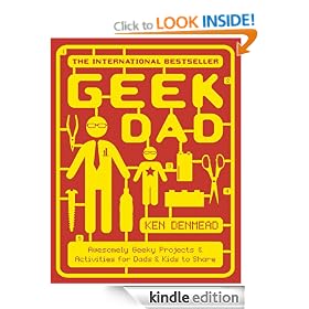 Geek Dad: Awesomely Geeky Projects and Activities for Dads and Kids to Share