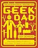 Geek Dad: Awesomely Geeky Projects and Activities for Dads and Kids to Share