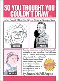 So You Thought You Couldn`t Draw: For People Who Can`t Even Draw a Straight Line (So You Thought You Couldn`t Draw)