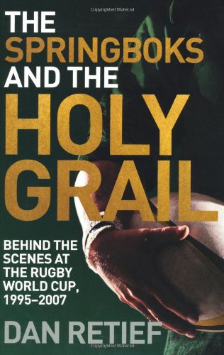 Springboks and the Holy Grail: Behind the Scenes at the Rugby World Cup, 1995-2007