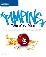 Pimping Your Mac Mini: Performing Amazing Tricks with the World's Smallest Mac