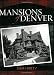 The Mansions Of Denver: The Vintage Years 1870-1938
