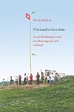 This land is ours now : social mobilization and the meanings of land in Brazil