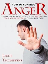 How To Control Anger: Simple Techniques To Help You Let Go And Take Back Control Of Your Life Fast!-From Free Kindle Books Library