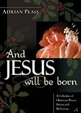 And Jesus Will Be Born: A Collection of Christmas Poems, Stories and Reflections