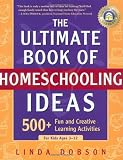 The Ultimate Book of Homeschooling Ideas: 500+ Fun and Creative Learning Activities for Kids Ages 3-12