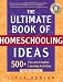 The Ultimate Book of Homeschooling Ideas: 500+ Fun and Creative Learning Activities for Kids Ages 3-12