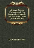 Minerva Oscura: Prolegomeni ; La Costruzione Morale Del Poema Di Dante (Italian Edition)