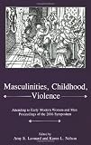 Masculinities, Violence, Childhood: Attending to Early Modern Women - and Men