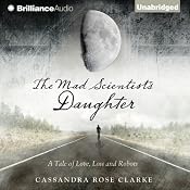 The Mad Scientist's Daughter | [Cassandra Rose Clarke]