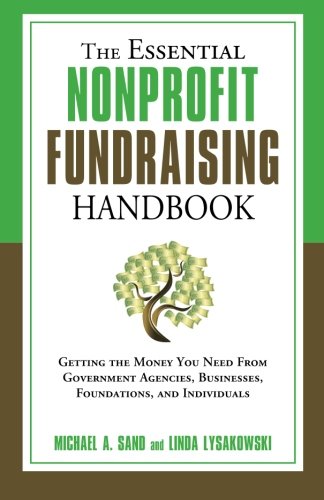 The Essential Nonprofit Fundraising Handbook: Getting the Money You Need from Government Agencies, Businesses, Foundations, and Individuals