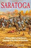 SARATOGA: A Military History of the Decisive Campaign of the American Revolution