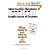How to Play the Piano Despite Years of Lessons: What Music Is and How to Make It at Home: What Music Is and How to Make It at Home. Rev. Ed.