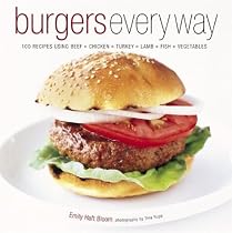 Burgers Every Way: 100 Recipes Using Beef, Chicken, Turkey, Lamb, Fish, and Vegetables