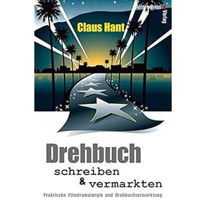 Drehbuch schreiben und vermarkten. Praktische Filmdramaturgie und Vermarktung.