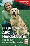 ABC f�r Hundebesitzer: und solche, die es werden wollen